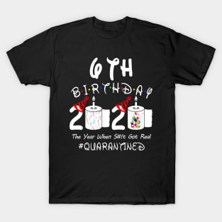 6th Birthday 2020 The Year When Shit Got Real Quarantined T-Shirt